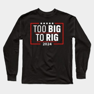 Too Big To Rig Saying Trump 2024 Funny Trump Quote Long Sleeve T-Shirt